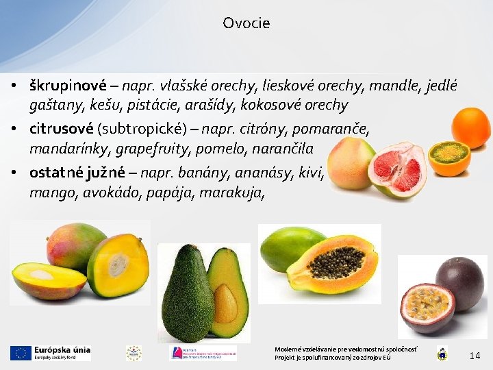 Ovocie • škrupinové – napr. vlašské orechy, lieskové orechy, mandle, jedlé gaštany, kešu, pistácie,