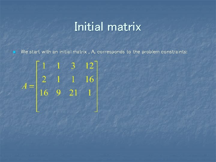 Initial matrix n We start with an initial matrix , A, corresponds to the
