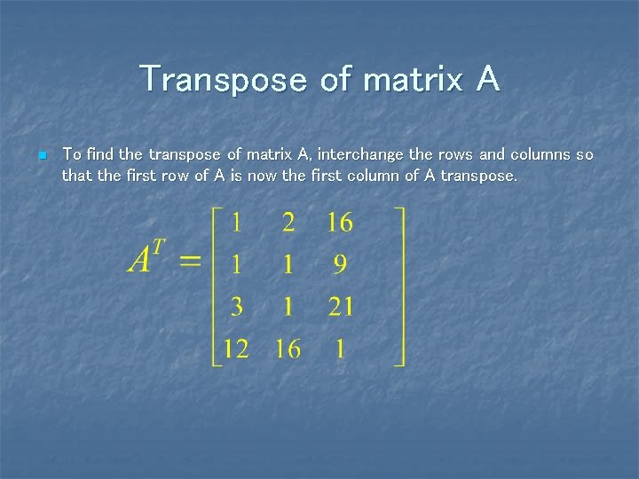 Transpose of matrix A n To find the transpose of matrix A, interchange the