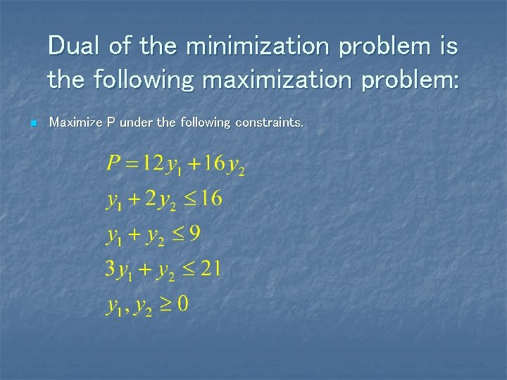 Dual of the minimization problem is the following maximization problem: n Maximize P under