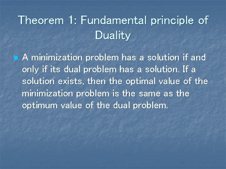 Theorem 1: Fundamental principle of Duality n A minimization problem has a solution if