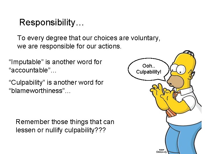 Responsibility… To every degree that our choices are voluntary, we are responsible for our