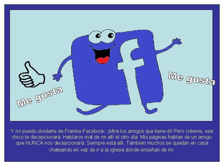 Y no puedo olvidarte de Frankie Facebook. ¡Mira los amigos que tiene él! Pero