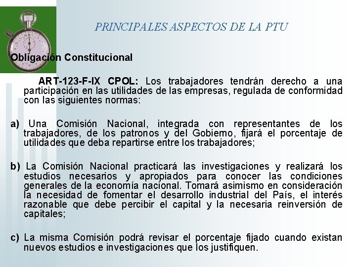 PRINCIPALES ASPECTOS DE LA PTU Obligación Constitucional ART-123 -F-IX CPOL: Los trabajadores tendrán derecho