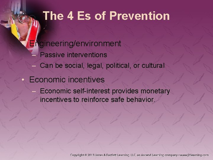 The 4 Es of Prevention • Engineering/environment – Passive interventions – Can be social,