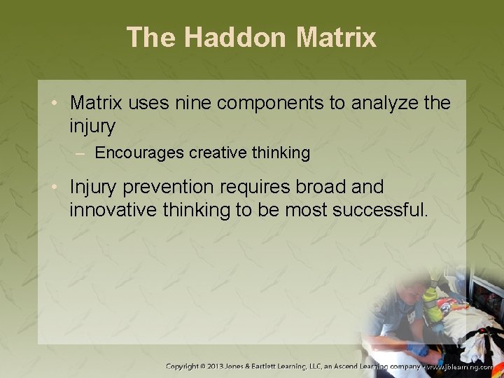 The Haddon Matrix • Matrix uses nine components to analyze the injury – Encourages