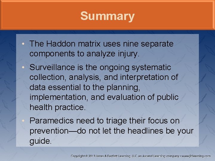 Summary • The Haddon matrix uses nine separate components to analyze injury. • Surveillance