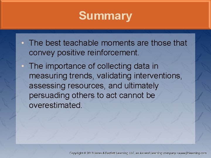 Summary • The best teachable moments are those that convey positive reinforcement. • The