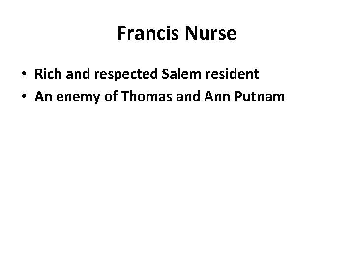 Francis Nurse • Rich and respected Salem resident • An enemy of Thomas and