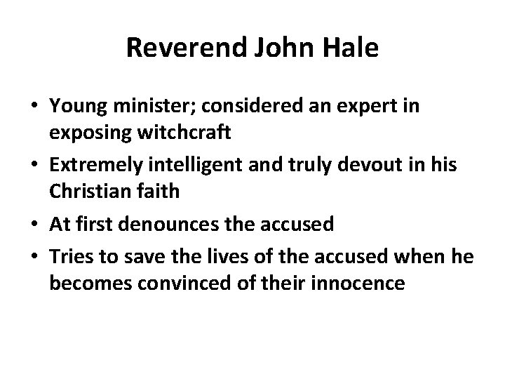 Reverend John Hale • Young minister; considered an expert in exposing witchcraft • Extremely