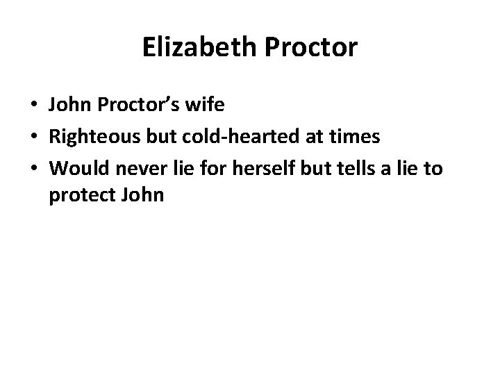 Elizabeth Proctor • John Proctor’s wife • Righteous but cold-hearted at times • Would
