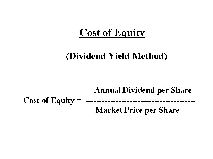 Cost of Equity (Dividend Yield Method) Annual Dividend per Share Cost of Equity =