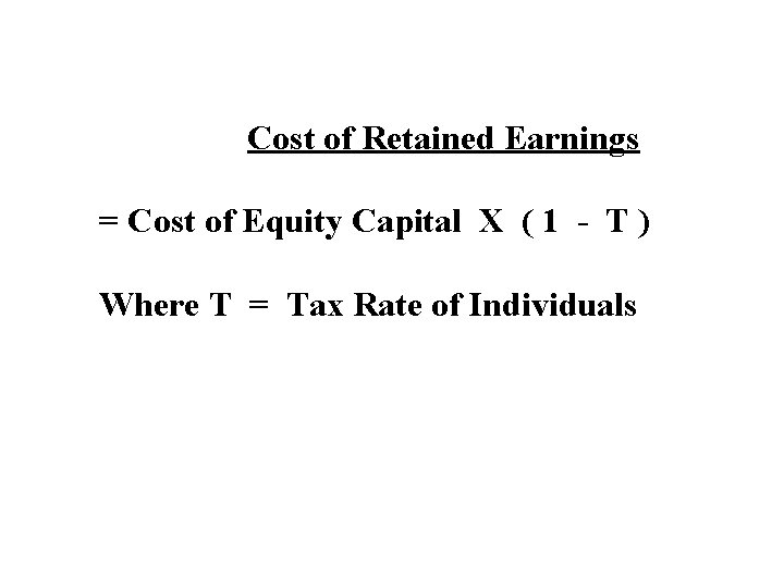 Cost of Retained Earnings = Cost of Equity Capital X ( 1 - T