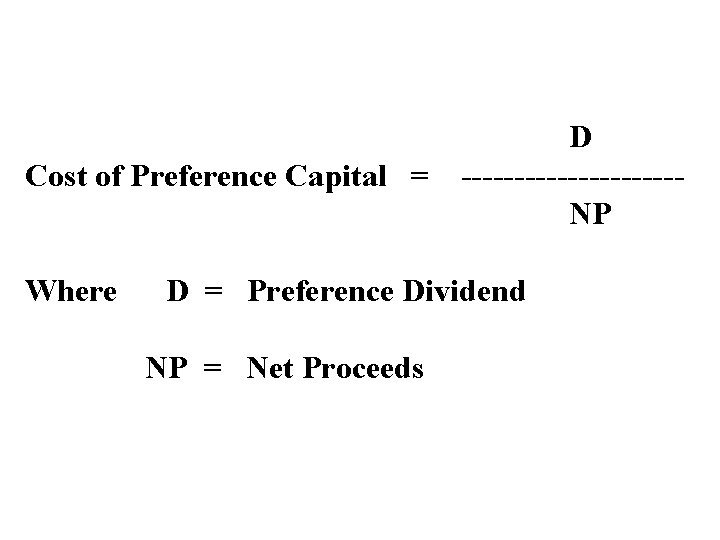 Cost of Preference Capital = Where D ----------NP D = Preference Dividend NP =