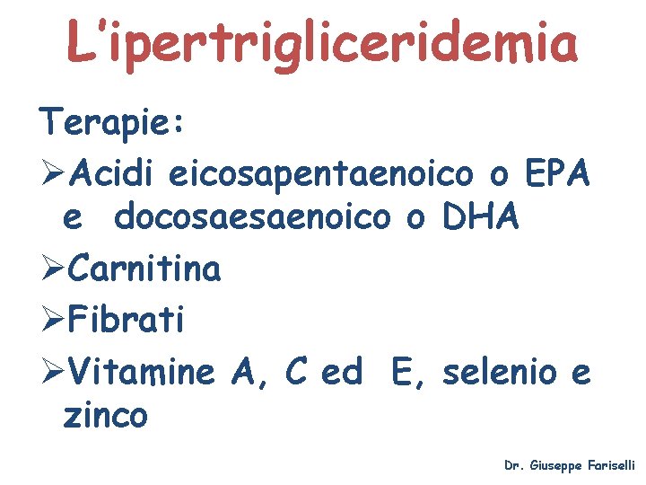 L’ipertrigliceridemia Terapie: ØAcidi eicosapentaenoico o EPA e docosaesaenoico o DHA ØCarnitina ØFibrati ØVitamine A,