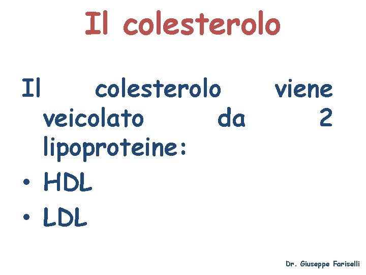 Il colesterolo veicolato da lipoproteine: • HDL • LDL viene 2 Dr. Giuseppe Fariselli