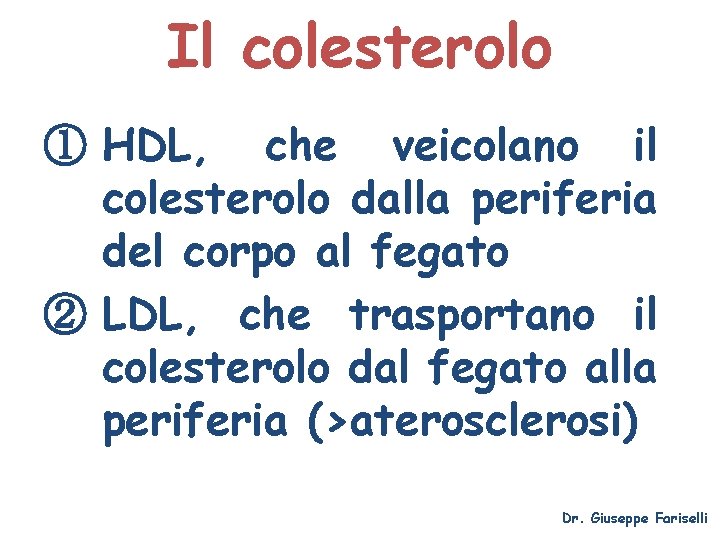 Il colesterolo ① HDL, che veicolano il colesterolo dalla periferia del corpo al fegato