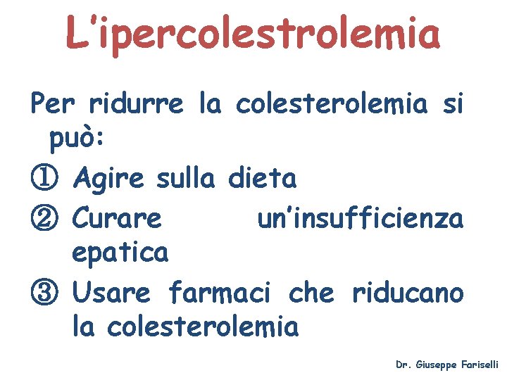L’ipercolestrolemia Per ridurre la colesterolemia si può: ① Agire sulla dieta ② Curare un’insufficienza