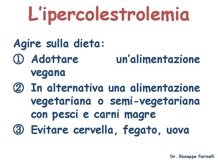 L’ipercolestrolemia Agire sulla dieta: ① Adottare un’alimentazione vegana ② In alternativa una alimentazione vegetariana