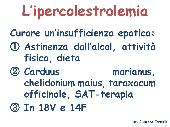 L’ipercolestrolemia Curare un’insufficienza epatica: ① Astinenza dall’alcol, attività fisica, dieta ② Carduus marianus, chelidonium