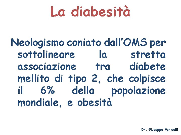 La diabesità Neologismo coniato dall’OMS per sottolineare la stretta associazione tra diabete mellito di