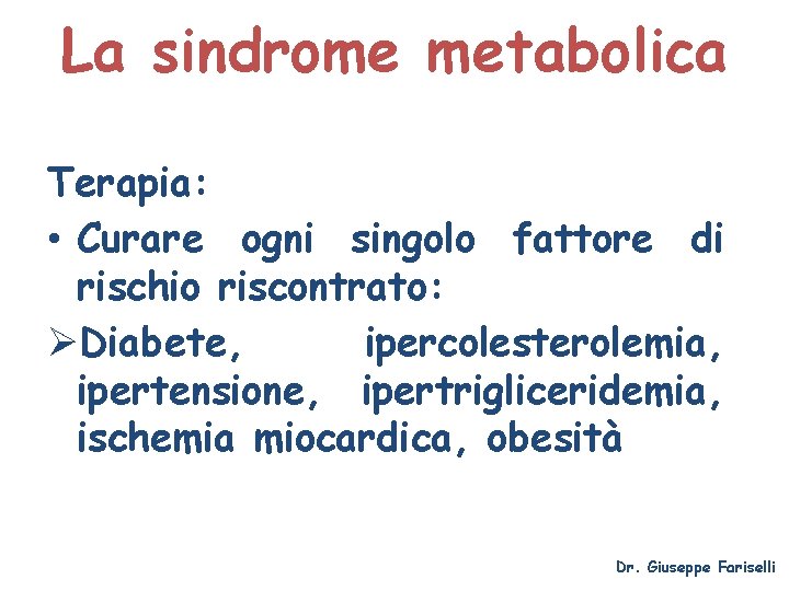 La sindrome metabolica Terapia: • Curare ogni singolo fattore di rischio riscontrato: ØDiabete, ipercolesterolemia,