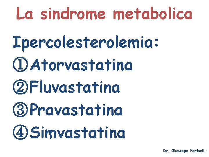La sindrome metabolica Ipercolesterolemia: ① Atorvastatina ② Fluvastatina ③ Pravastatina ④ Simvastatina Dr. Giuseppe