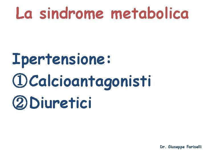 La sindrome metabolica Ipertensione: ① Calcioantagonisti ② Diuretici Dr. Giuseppe Fariselli 