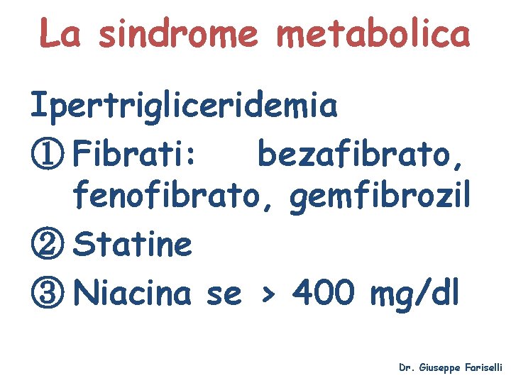 La sindrome metabolica Ipertrigliceridemia ① Fibrati: bezafibrato, fenofibrato, gemfibrozil ② Statine ③ Niacina se
