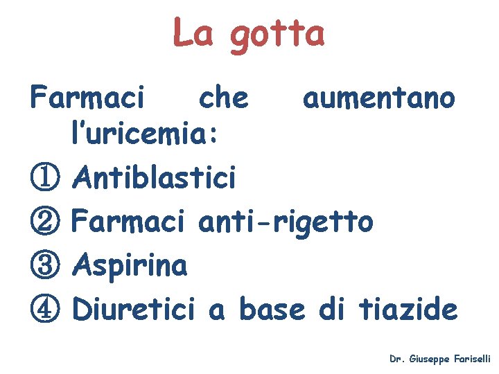 La gotta Farmaci che aumentano l’uricemia: ① Antiblastici ② Farmaci anti-rigetto ③ Aspirina ④