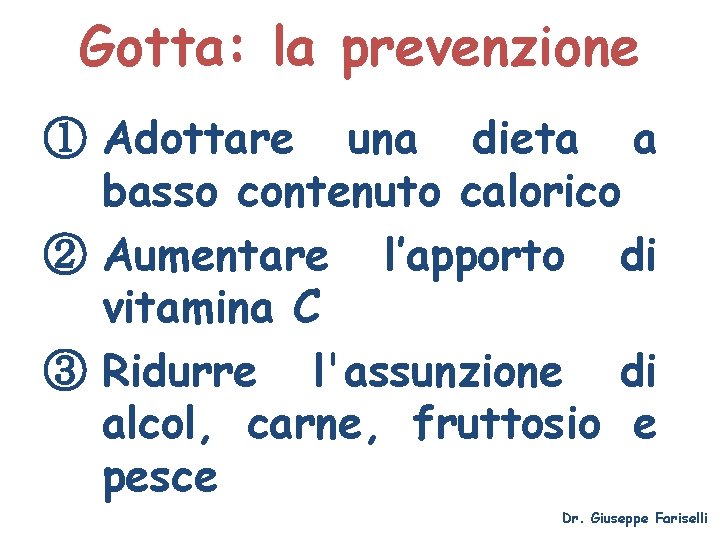 Gotta: la prevenzione ① Adottare una dieta a basso contenuto calorico ② Aumentare l’apporto