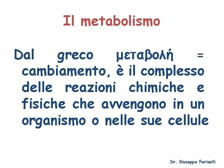 Il metabolismo Dal greco μεταβολή = cambiamento, è il complesso delle reazioni chimiche e