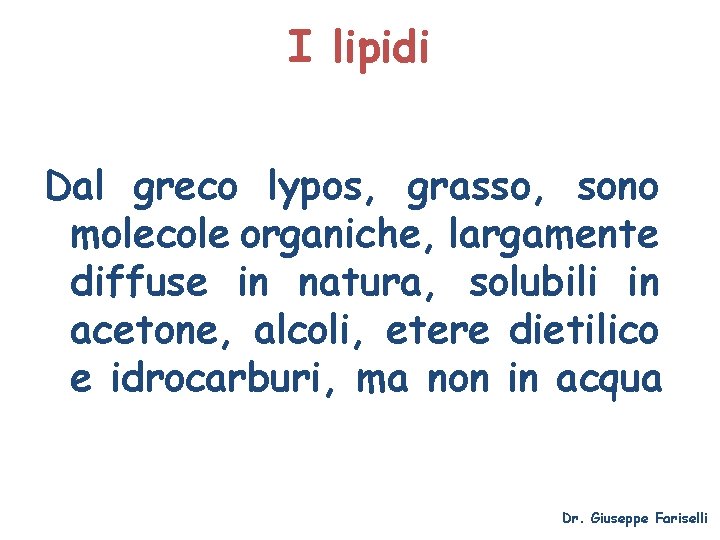 I lipidi Dal greco lypos, grasso, sono molecole organiche, largamente diffuse in natura, solubili