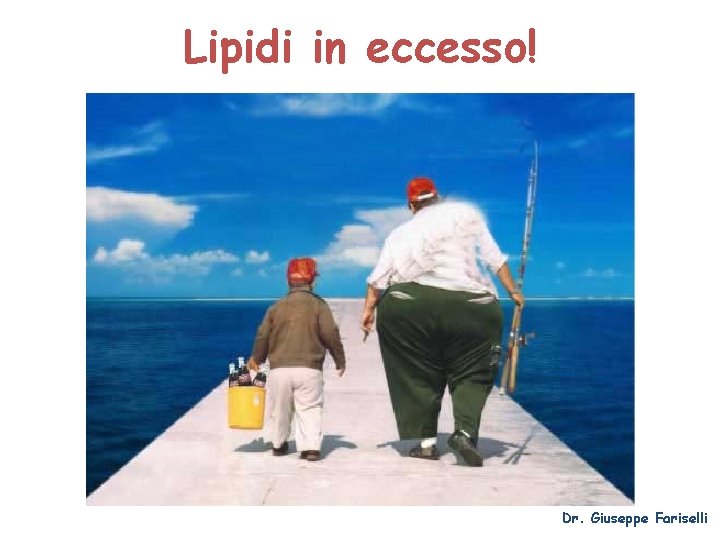 Lipidi in eccesso! Dr. Giuseppe Fariselli 