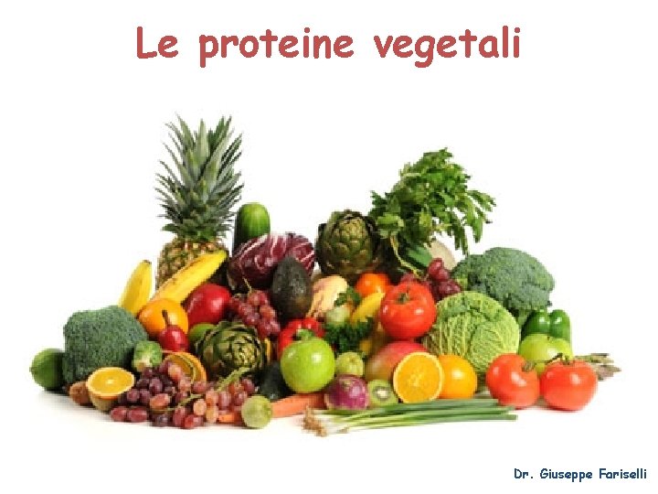 Le proteine vegetali Dr. Giuseppe Fariselli 