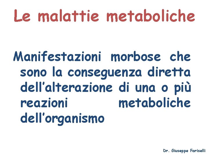 Le malattie metaboliche Manifestazioni morbose che sono la conseguenza diretta dell’alterazione di una o