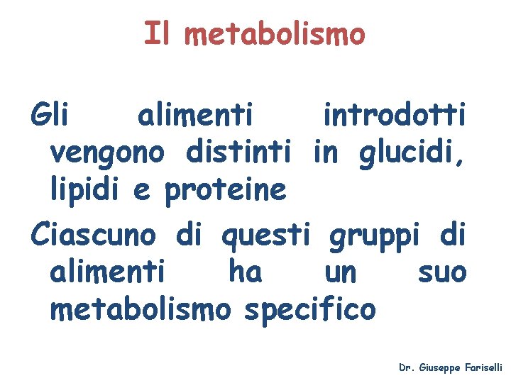 Il metabolismo Gli alimenti introdotti vengono distinti in glucidi, lipidi e proteine Ciascuno di