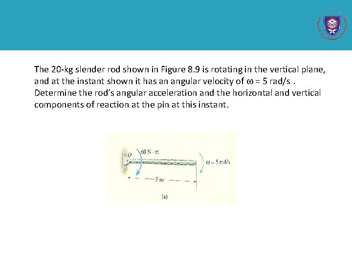The 20 -kg slender rod shown in Figure 8. 9 is rotating in the