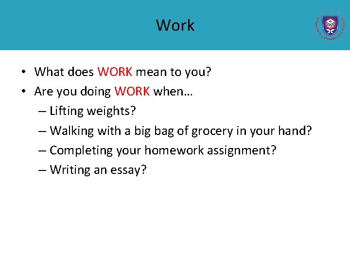 Work • What does WORK mean to you? • Are you doing WORK when…