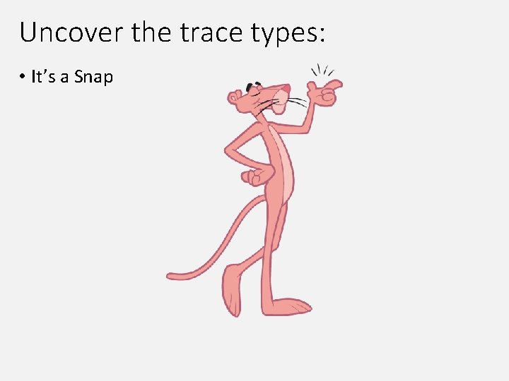 Uncover the trace types: • It’s a Snap 