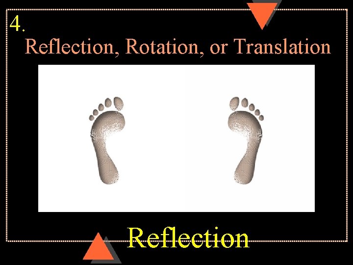 4. Reflection, Rotation, or Translation Reflection 