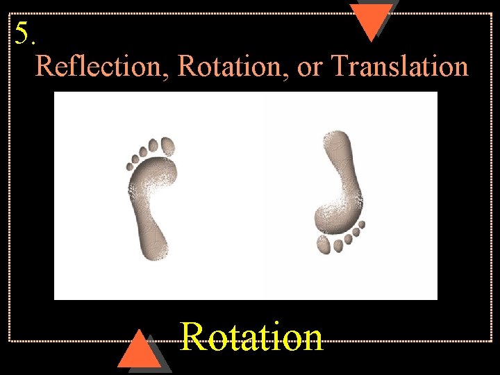 5. Reflection, Rotation, or Translation Rotation 