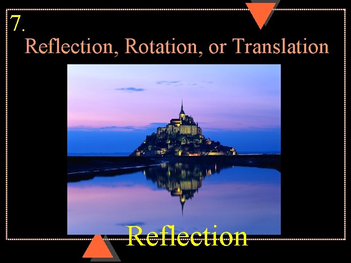 7. Reflection, Rotation, or Translation Reflection 