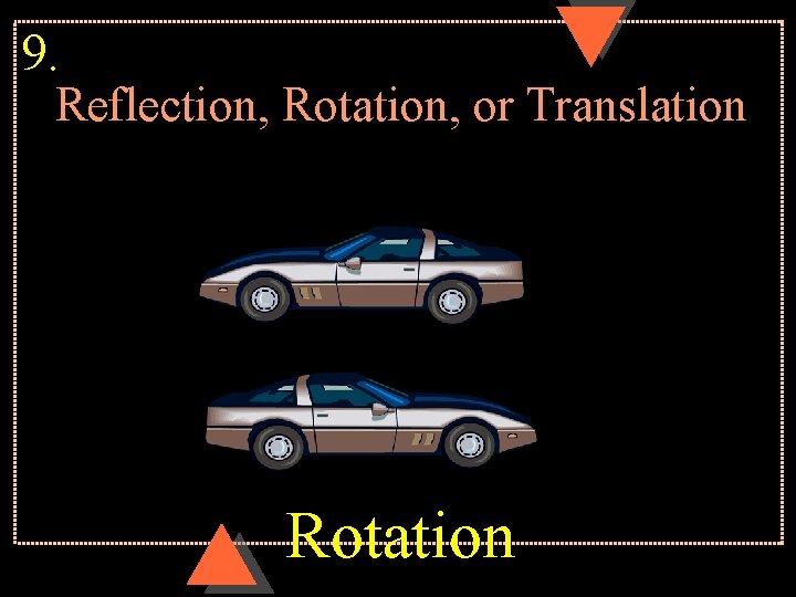 9. Reflection, Rotation, or Translation Rotation 