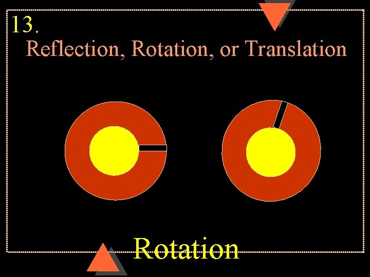 13. Reflection, Rotation, or Translation Rotation 