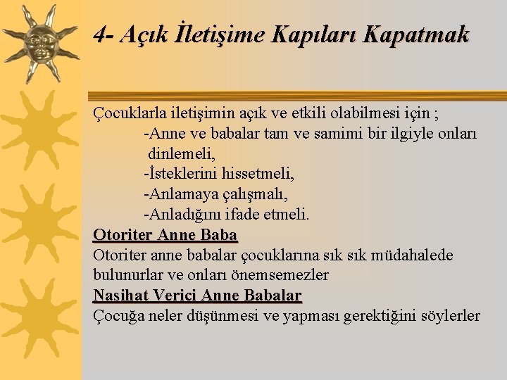 4 - Açık İletişime Kapıları Kapatmak Çocuklarla iletişimin açık ve etkili olabilmesi için ;