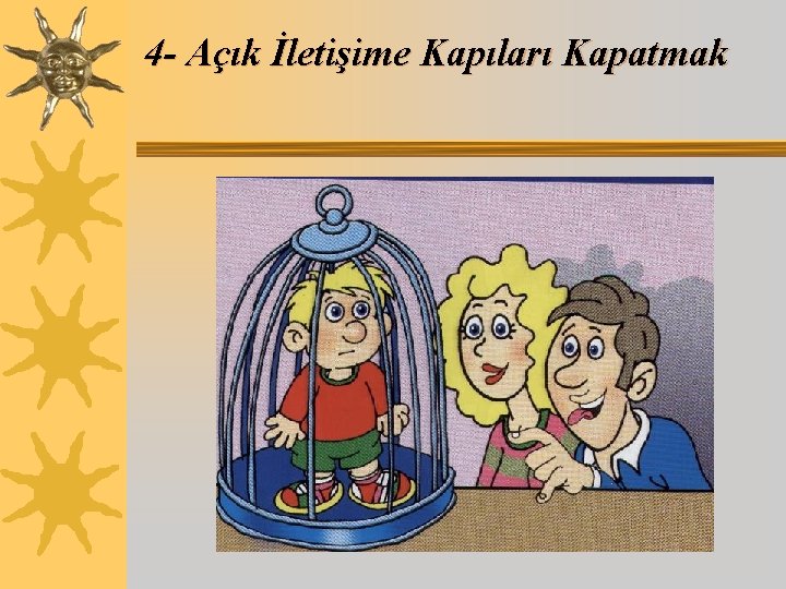 4 - Açık İletişime Kapıları Kapatmak 