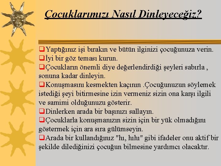 Çocuklarımızı Nasıl Dinleyeceğiz? q. Yaptığınız işi bırakın ve bütün ilginizi çocuğunuza verin. qİyi bir