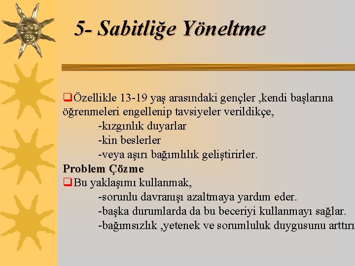 5 - Sabitliğe Yöneltme qÖzellikle 13 -19 yaş arasındaki gençler , kendi başlarına öğrenmeleri