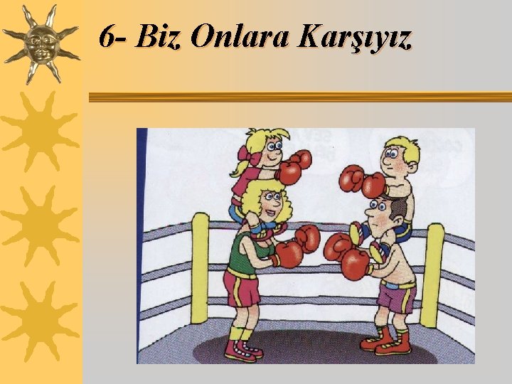 6 - Biz Onlara Karşıyız 